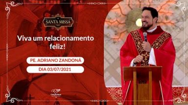 Viva um relacionamento feliz! - Padre Adriano Zandoná (03/07/2021)