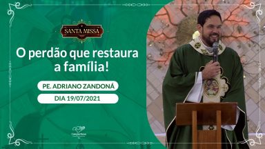 O perdão que restaura a família! Padre Adriano Zandoná (19/07/2021)