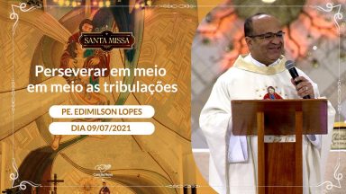 Perseverar em meio as tribulações - Padre Edimilson Lopes (09/07/2021)