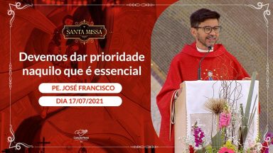 Devemos dar prioridade àquilo que é essencial - Padre José Francisco (17/07/2021)