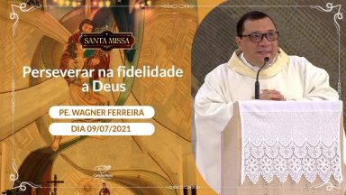 Perseverar na fidelidade a Deus - Padre Wagner Ferreira (09/07/2021)
