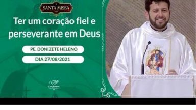 Ter um coração fiel e perseverante em Deus -  Padre Donizete Heleno (27/08/2021)