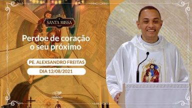 Perdoe de coração o seu próximo - Padre Alexsandro Freitas (12/08/2021)