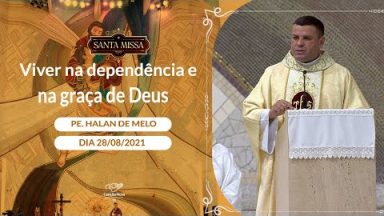 Viver na dependência e na graça de Deus - Padre Halan de Melo (28/08/2021)