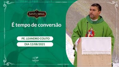 É tempo de conversão - Padre Leandro Couto (12/08/2021)