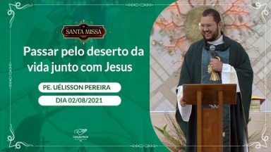 Passar pelo deserto da vida junto com Jesus - Padre Uélisson Pereira (02/08/2021)