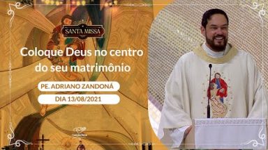 Coloque Deus no centro do seu matrimônio - Padre Adriano Zandoná (13/08/2021)