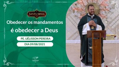 Obedecer os mandamentos é obedecer a Deus - Padre Uélisson Pereira (09/08/2021)