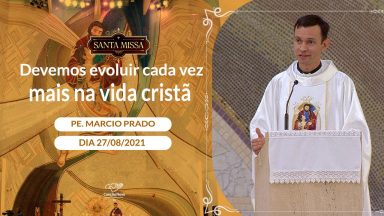 Devemos evoluir cada vez mais na vida cristã - Padre Márcio do Prado (27/08/2021)