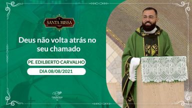 Deus não volta atrás no seu chamado - Padre Edilberto Carvalho (08/08/2021)
