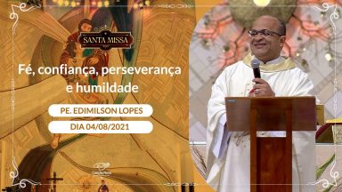 Fé, confiança, perseverança e humildade - Padre Edimilson Lopes  (04/08/2021)