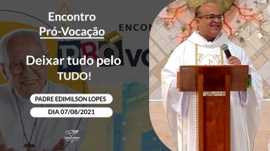 Deixar tudo pelo TUDO! - Padre Edimilson Lopes (07/08/2021)
