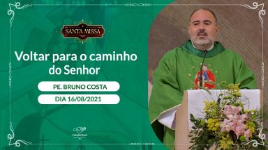 Voltar para o caminho do Senhor - Padre Bruno Costa (16/08/2021)