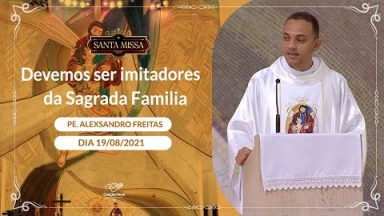 Devemos ser imitadores da Sagrada Família - Padre Alexsandro Freitas (19/08/2021)