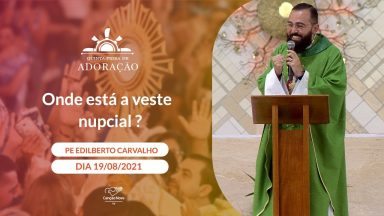 Onde está a veste nupcial - Padre Edilberto Carvalho (19/08/2021)