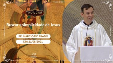 Buscar a simplicidade de Jesus - Padre Márcio Prado (21/07/2021)