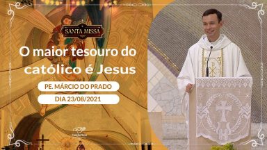 O maior tesouro do católico é Jesus - Padre Márcio do Prado (23/08/2021)