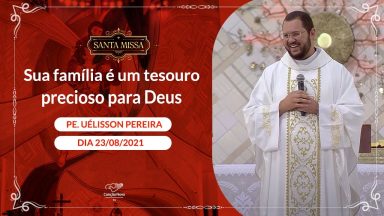 Sua família é um tesouro precioso para Deus  - Padre Uélisson Pereira (23/08/2021)