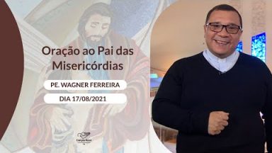 Oração ao Pai das Misericórdias - 17/08/2021