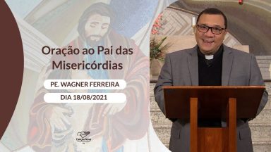 Oração ao Pai das Misericórdias - 18/08/2021