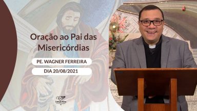 Oração ao Pai das Misericórdias - 20/08/2021