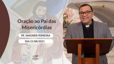 Oração ao Pai das Misericórdias - 21/08/2021