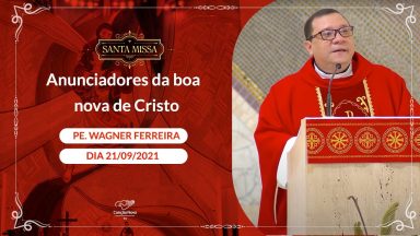 Anunciadores da boa nova de Cristo - Padre Wagner Ferreira (21/09/2021)