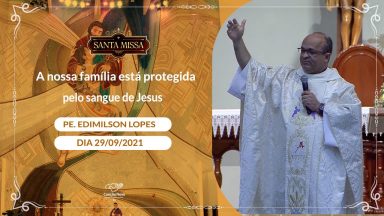 A nossa família está protegida pelo sangue de Jesus - Padre Edimilson Lopes (29/09/2021)