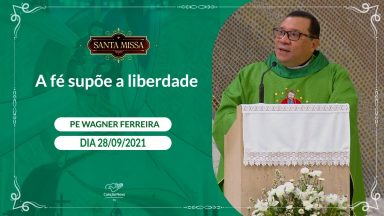 A fé supõe a liberdade - Padre Wagner Ferreira  (28/09/2021)