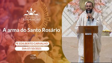 A arma do Santo Rosário - Padre Edilberto Carvalho (07/10/2021)