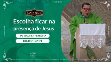 Escolha ficar na presença de Jesus - Padre Wagner Ferreira (05/10/2021)