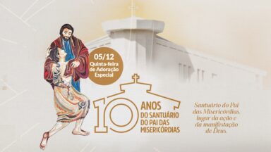 Dia 05 de dezembro: 10 anos do Santuário do Pai das Misericórdias!